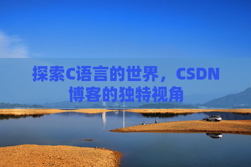 探索C语言的世界，CSDN博客的独特视角